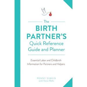 The Birth Partner's Quick Reference Guide and Planner: Essential Labor and Child